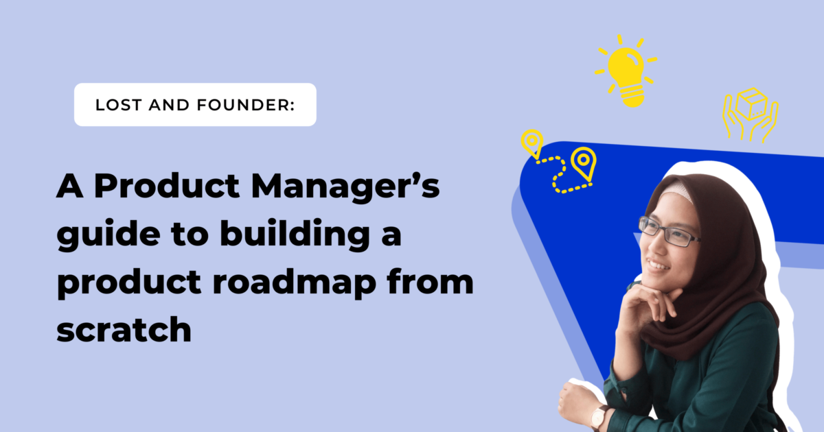 A Product Manager’s guide to building a product roadmap from scratch